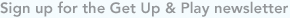 Sign up for the Get Up & Play newsletter