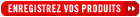 ENREGISTREZ VOS PRODUITS